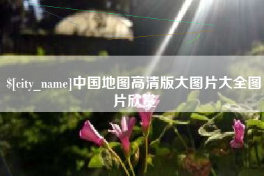 永安中国地图高清版大图片大全图片欣赏