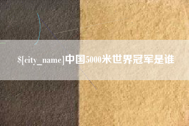 永安中国5000米世界冠军是谁