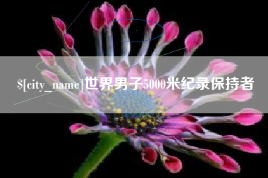 永安世界男子5000米纪录保持者