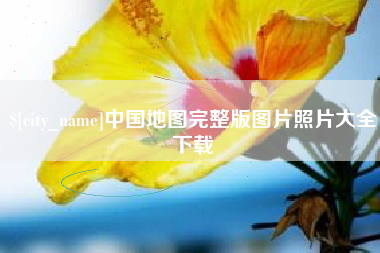 永安中国地图完整版图片照片大全下载