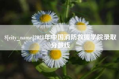 永安2021年中国消防救援学院录取分数线