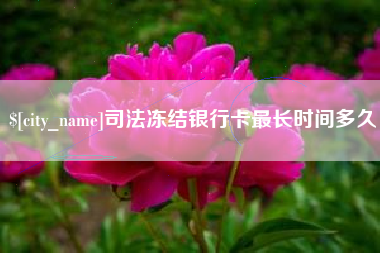 永安司法冻结银行卡最长时间多久