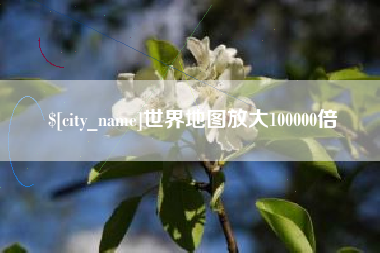 永安世界地图放大100000倍