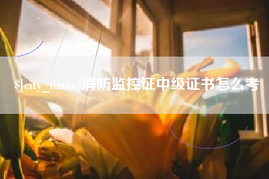 永安消防监控证中级证书怎么考