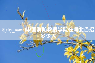永安中国消防救援学院在河北省招多少人