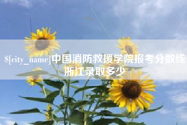 永安中国消防救援学院报考分数线浙江录取多少